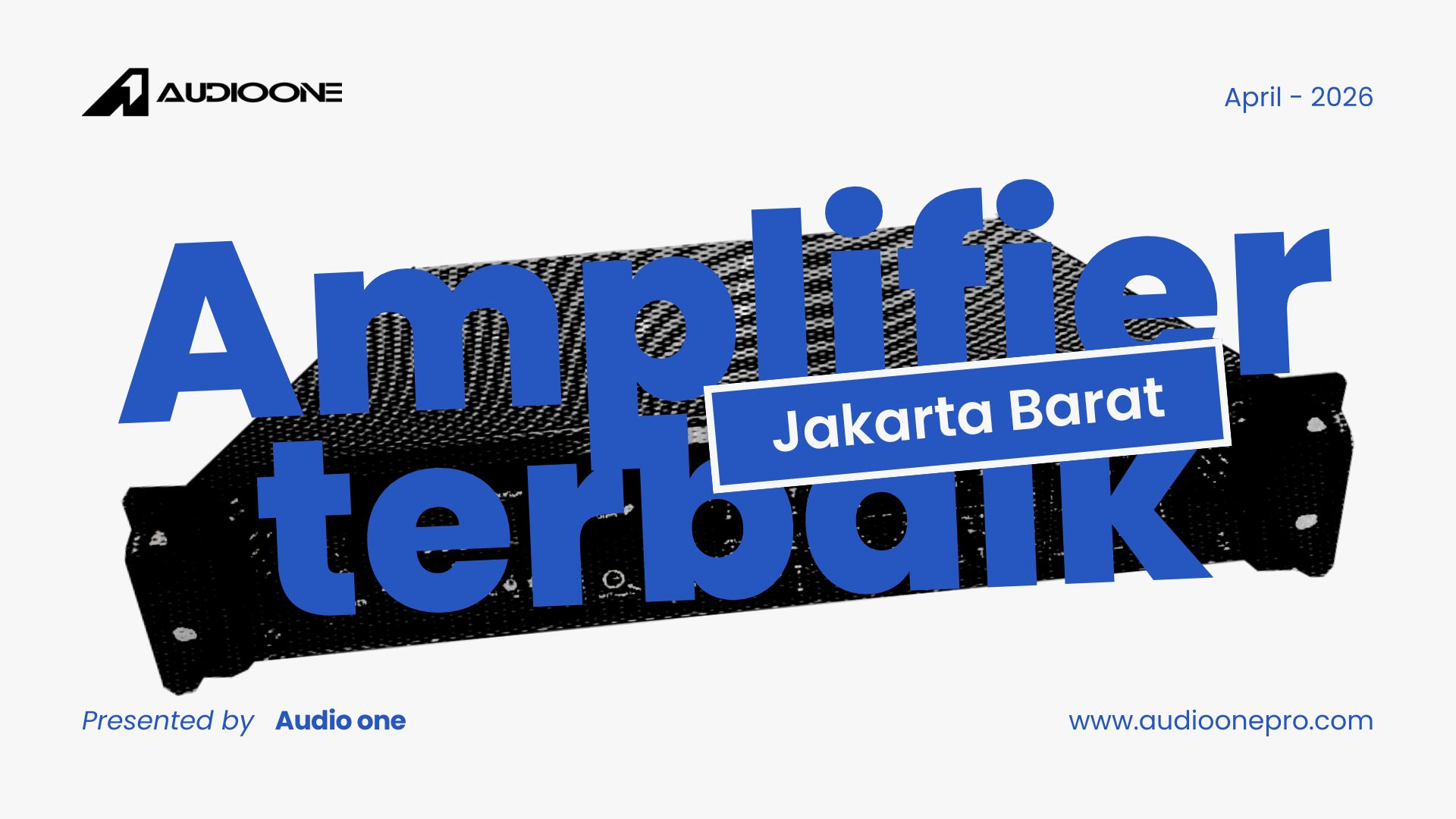 Amplifier Terbaik untuk Sound System Jakarta Barat: 5 Power Amplifier Audio One Paling Worth It